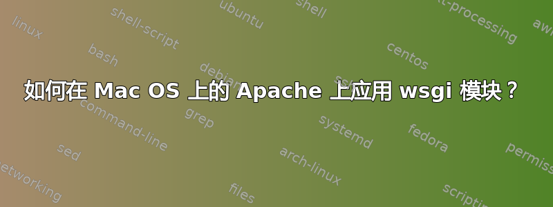 如何在 Mac OS 上的 Apache 上应用 wsgi 模块？