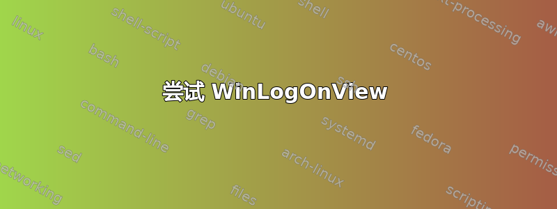 尝试 WinLogOnView