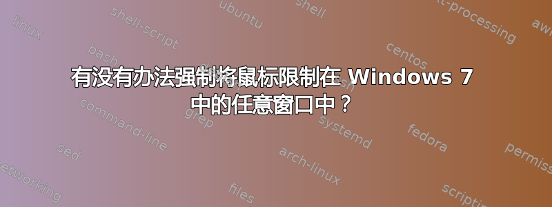 有没有办法强制将鼠标限制在 Windows 7 中的任意窗口中？