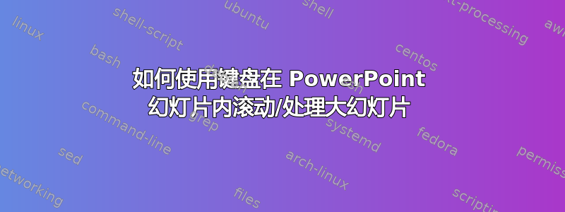 如何使用键盘在 PowerPoint 幻灯片内滚动/处理大幻灯片