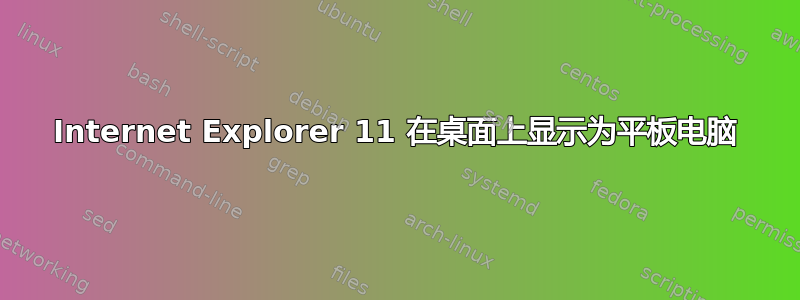 Internet Explorer 11 在桌面上显示为平板电脑