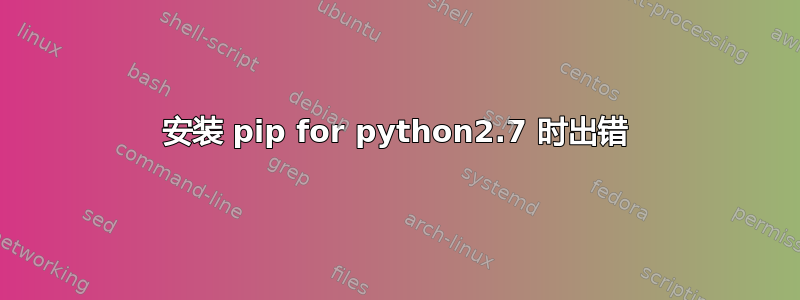 安装 pip for python2.7 时出错