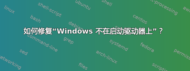 如何修复“Windows 不在启动驱动器上”？