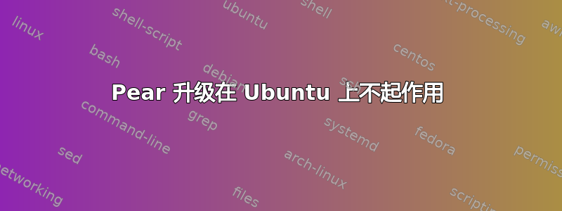 Pear 升级在 Ubuntu 上不起作用