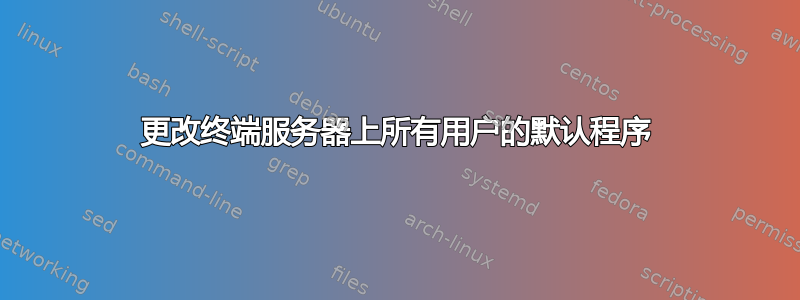 更改终端服务器上所有用户的默认程序