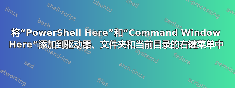 将“PowerShell Here”和“Command Window Here”添加到驱动器、文件夹和当前目录的右键菜单中