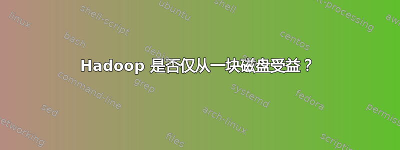 Hadoop 是否仅从一块磁盘受益？