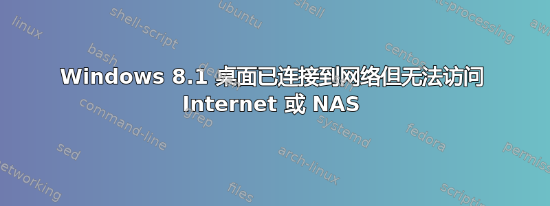 Windows 8.1 桌面已连接到网络但无法访问 Internet 或 NAS