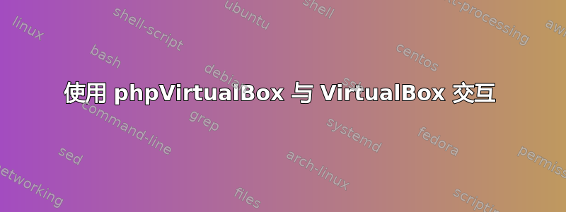 使用 phpVirtualBox 与 VirtualBox 交互