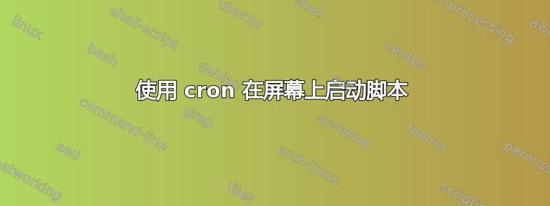 使用 cron 在屏幕上启动脚本