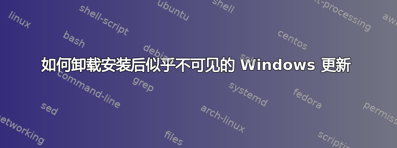 如何卸载安装后似乎不可见的 Windows 更新