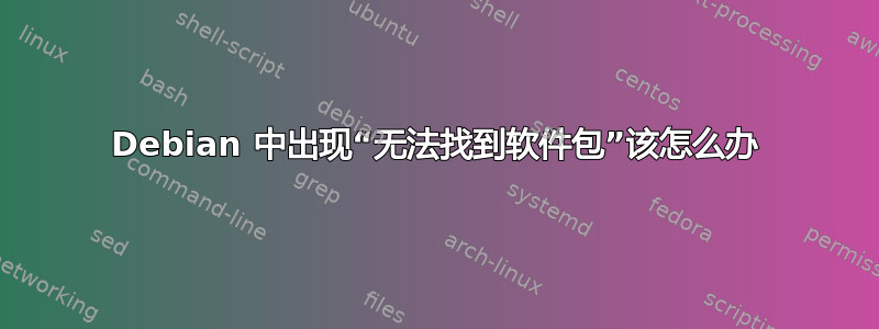 Debian 中出现“无法找到软件包”该怎么办