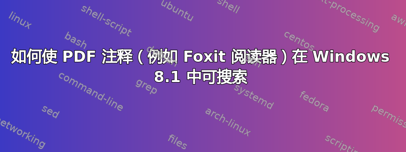 如何使 PDF 注释（例如 Foxit 阅读器）在 Windows 8.1 中可搜索