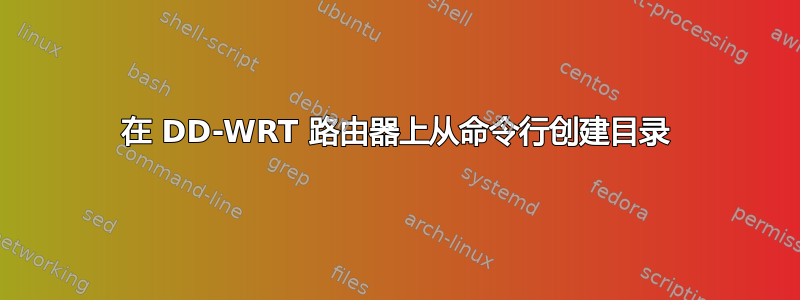 在 DD-WRT 路由器上从命令行创建目录