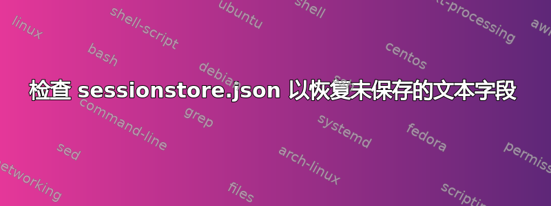 检查 sessionstore.json 以恢复未保存的文本字段