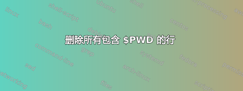 删除所有包含 $PWD 的行