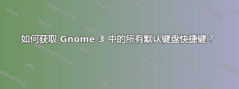 如何获取 Gnome 3 中的所有默认键盘快捷键？