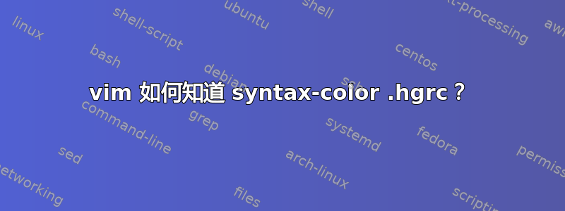 vim 如何知道 syntax-color .hgrc？