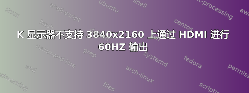 4K 显示器不支持 3840x2160 上通过 HDMI 进行 60HZ 输出