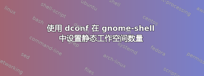 使用 dconf 在 gnome-shell 中设置静态工作空间数量