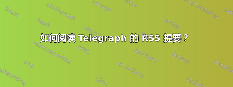 如何阅读 Telegraph 的 RSS 提要？