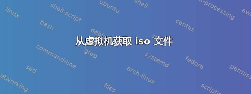 从虚拟机获取 iso 文件