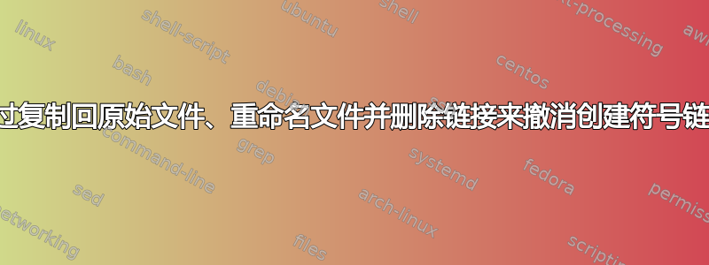 通过复制回原始文件、重命名文件并删除链接来撤消创建符号链接