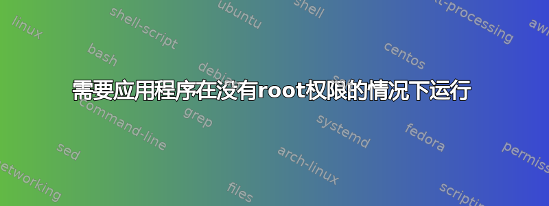 需要应用程序在没有root权限的情况下运行