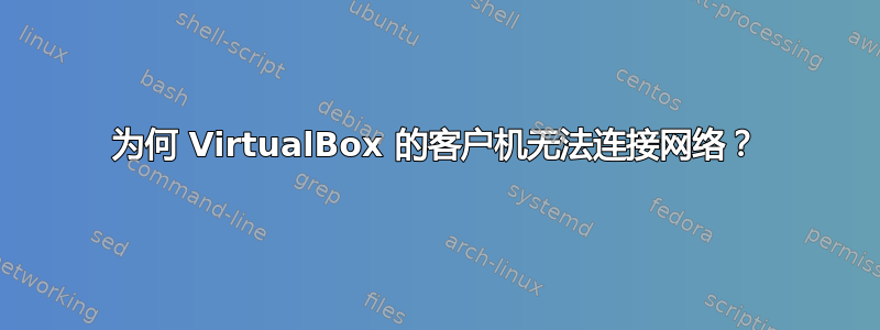 为何 VirtualBox 的客户机无法连接网络？