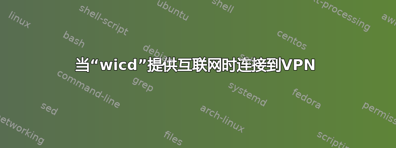 当“wicd”提供互联网时连接到VPN