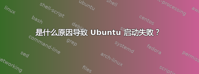 是什么原因导致 Ubuntu 启动失败？