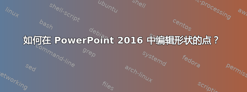 如何在 PowerPoint 2016 中编辑形状的点？