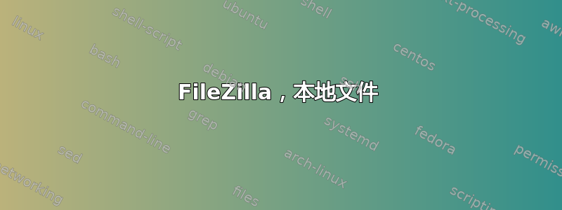 FileZilla，本地文件