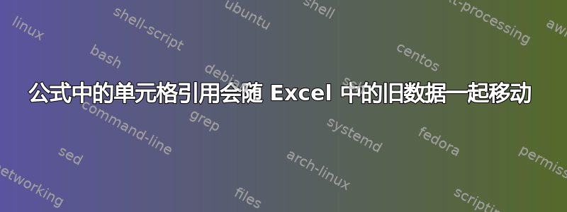 公式中的单元格引用会随 Excel 中的旧数据一起移动