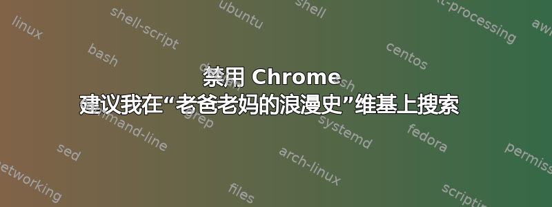 禁用 Chrome 建议我在“老爸老妈的浪漫史”维基上搜索 