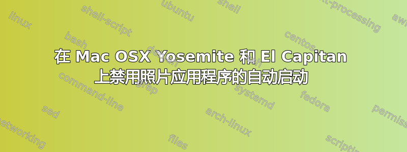 在 Mac OSX Yosemite 和 El Capitan 上禁用照片应用程序的自动启动