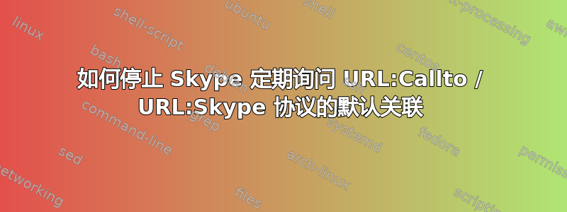 如何停止 Skype 定期询问 URL:Callto / URL:Skype 协议的默认关联