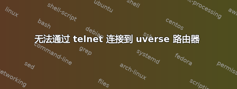 无法通过 telnet 连接到 uverse 路由器