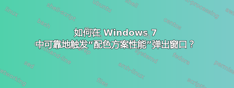 如何在 Windows 7 中可靠地触发“配色方案性能”弹出窗口？