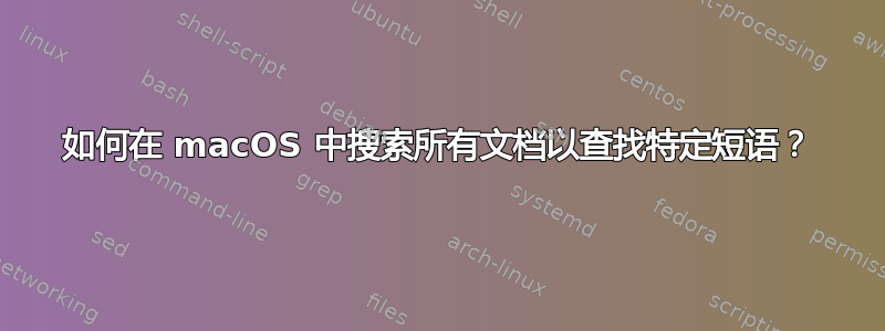 如何在 macOS 中搜索所有文档以查找特定短语？