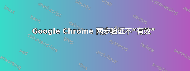 Google Chrome 两步验证不“有效”