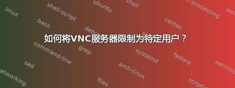 如何将VNC服务器限制为特定用户？