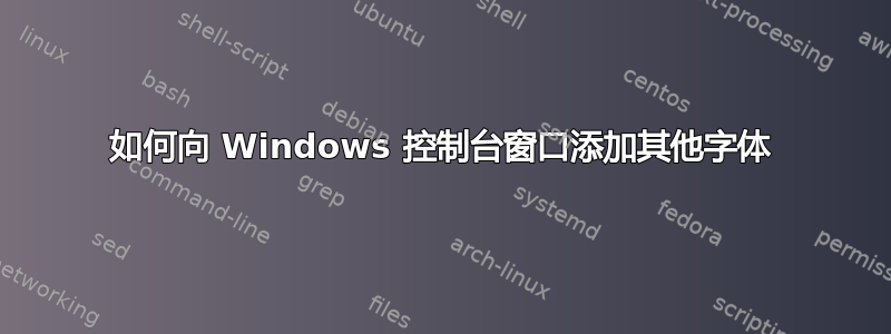 如何向 Windows 控制台窗口添加其他字体