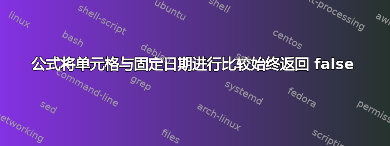 公式将单元格与固定日期进行比较始终返回 false