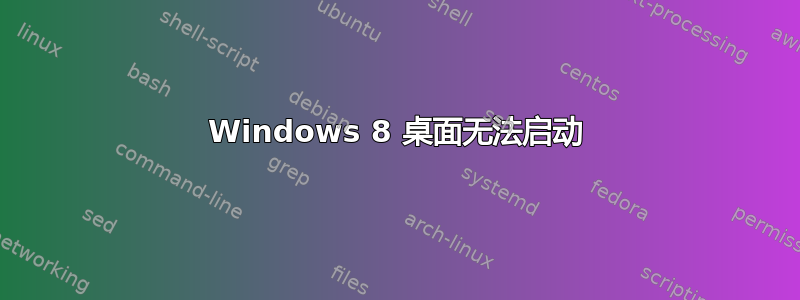 Windows 8 桌面无法启动