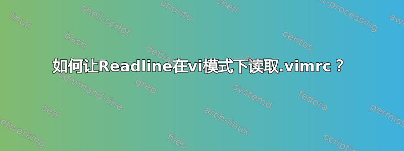 如何让Readline在vi模式下读取.vimrc？