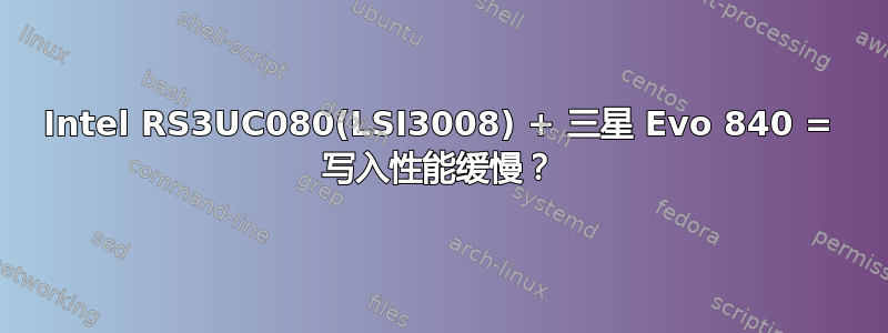 Intel RS3UC080(LSI3008) + 三星 Evo 840 = 写入性能缓慢？