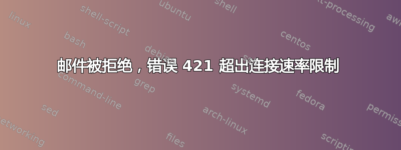 邮件被拒绝，错误 421 超出连接速率限制