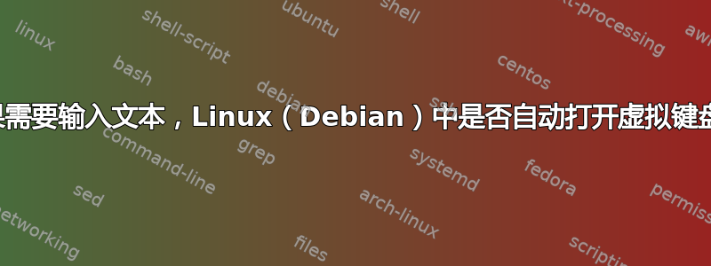 如果需要输入文本，Linux（Debian）中是否自动打开虚拟键盘？