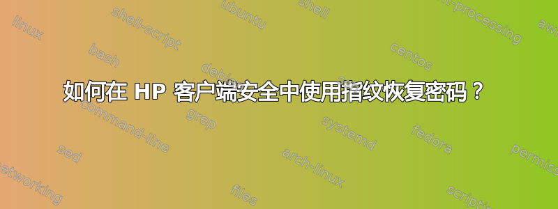 如何在 HP 客户端安全中使用指纹恢复密码？